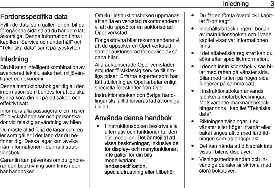 Inledning Din bil är en intelligent kombination av avancerad teknik, säkerhet, miljövänlighet och ekonomi.