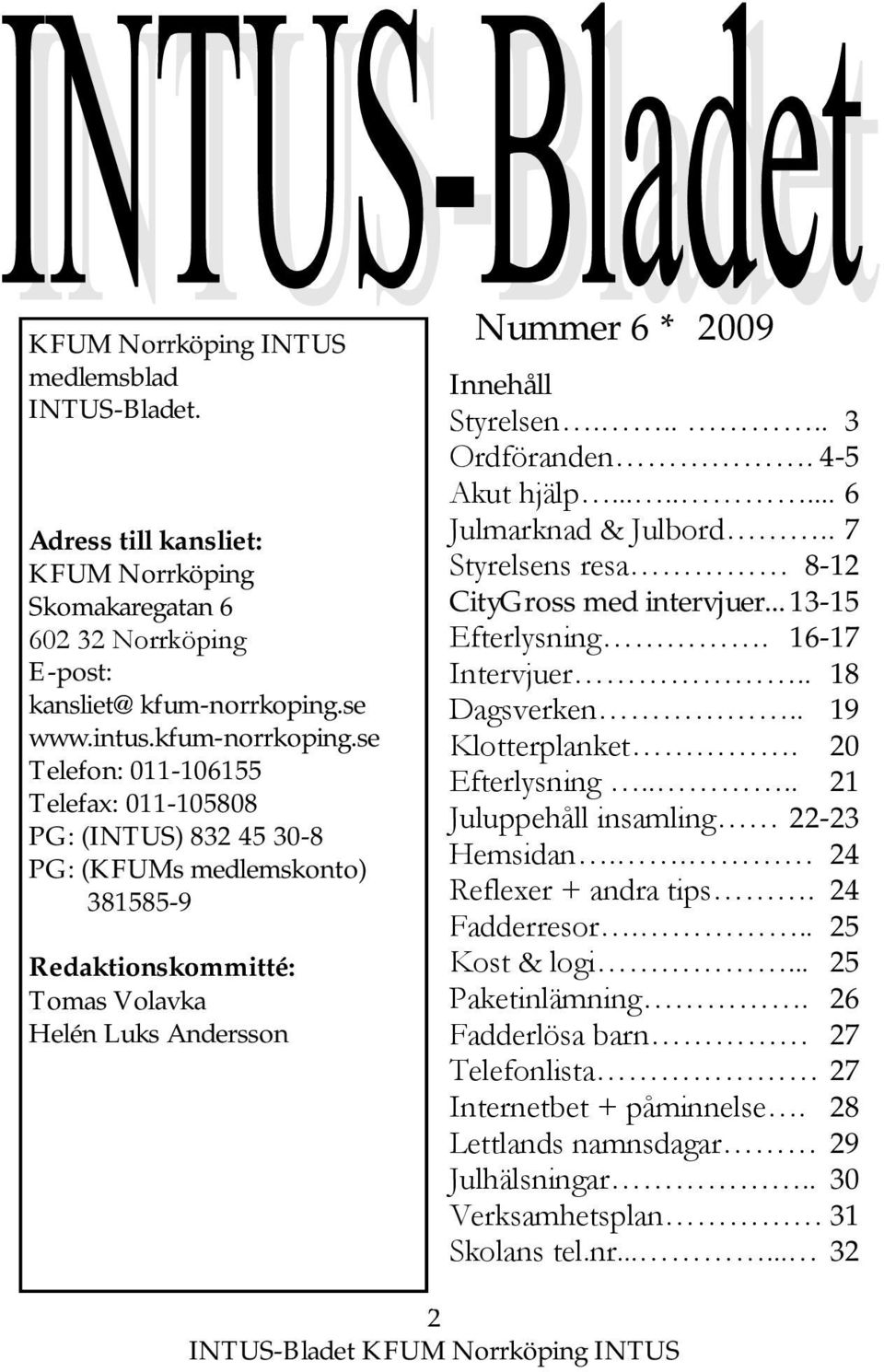 se Telefon: 011-106155 Telefax: 011-105808 PG: (INTUS) 832 45 30-8 PG: (KFUMs medlemskonto) 381585-9 Redaktionskommitté: Tomas Volavka Helén Luks Andersson Nummer 6 * 2009 Innehåll Styrelsen.