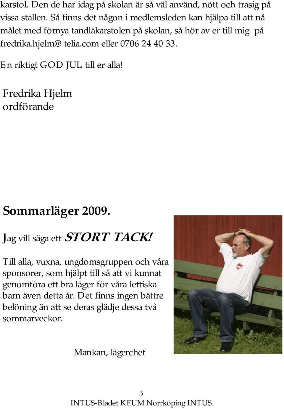 com eller 0706 24 40 33. En riktigt GOD JUL till er alla! Fredrika Hjelm ordförande Sommarläger 2009. Jag vill säga ett STORT TACK!