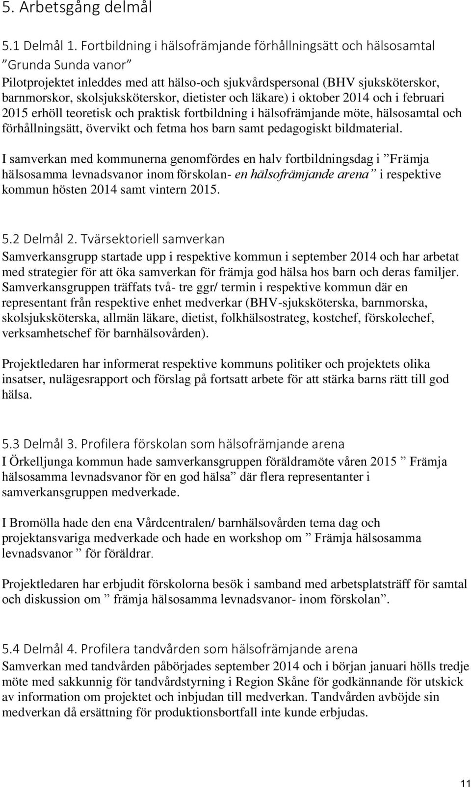 dietister och läkare) i oktober 2014 och i februari 2015 erhöll teoretisk och praktisk fortbildning i hälsofrämjande möte, hälsosamtal och förhållningsätt, övervikt och fetma hos barn samt