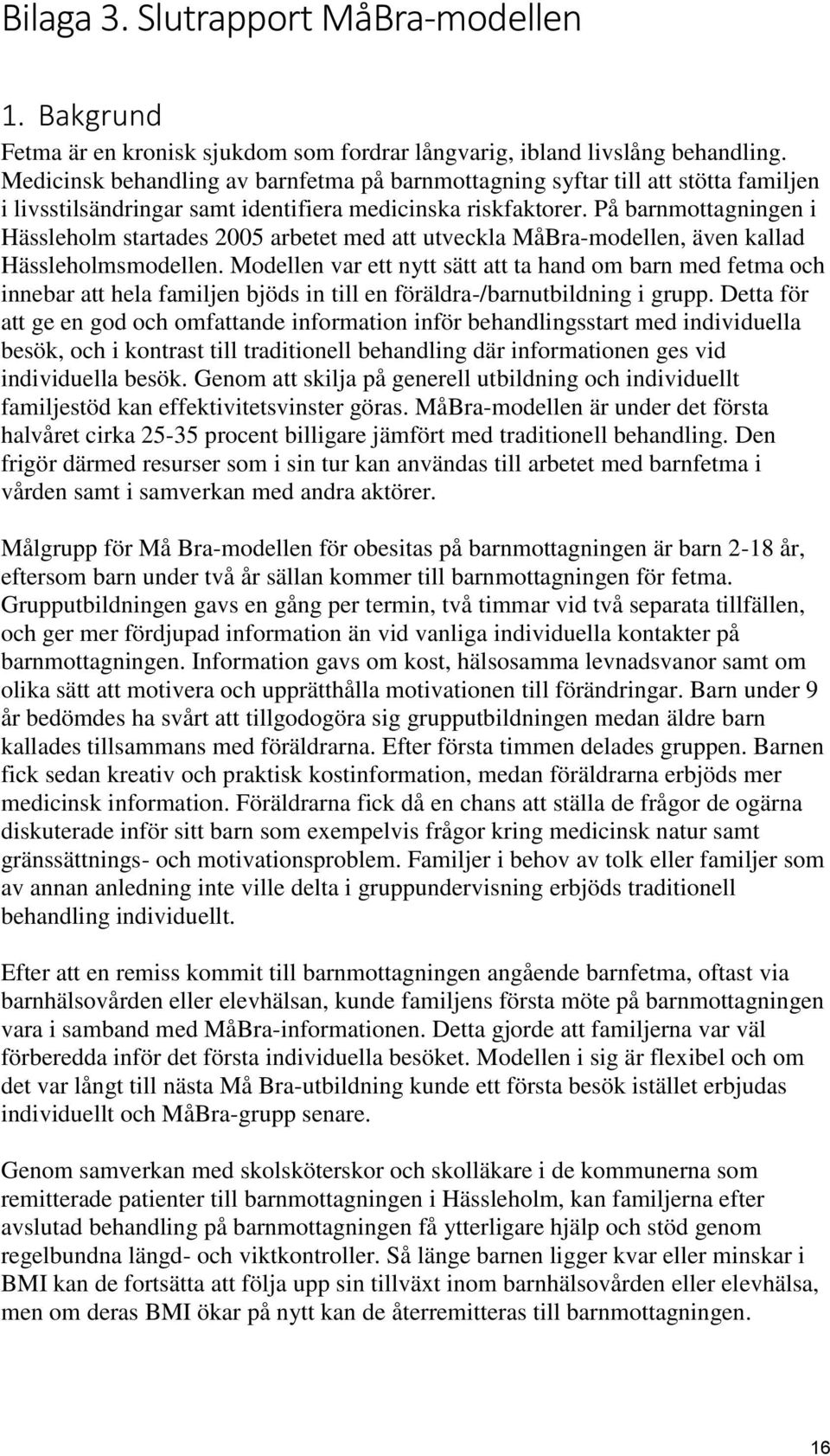 På barnmottagningen i Hässleholm startades 2005 arbetet med att utveckla MåBra-modellen, även kallad Hässleholmsmodellen.