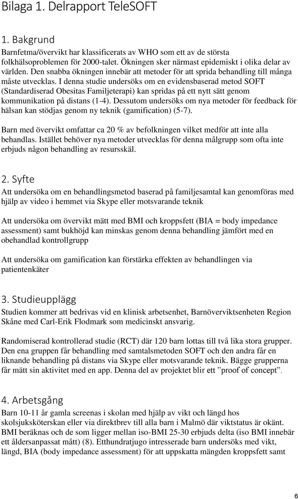 I denna studie undersöks om en evidensbaserad metod SOFT (Standardiserad Obesitas Familjeterapi) kan spridas på ett nytt sätt genom kommunikation på distans (1-4).