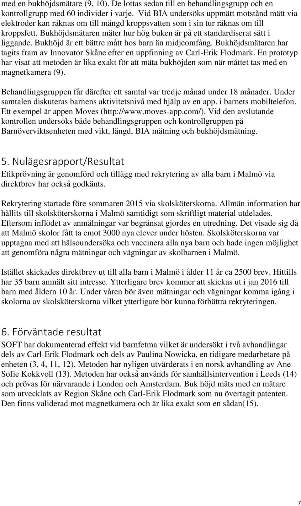 Bukhöjdsmätaren mäter hur hög buken är på ett standardiserat sätt i liggande. Bukhöjd är ett bättre mått hos barn än midjeomfång.