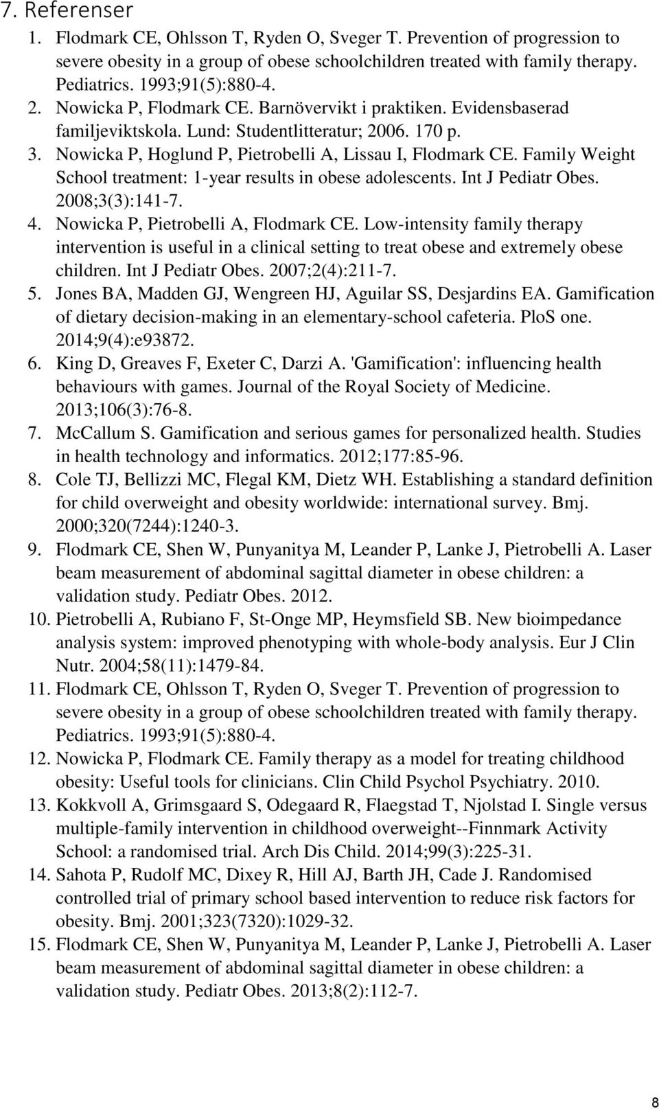 Family Weight School treatment: 1-year results in obese adolescents. Int J Pediatr Obes. 2008;3(3):141-7. 4. Nowicka P, Pietrobelli A, Flodmark CE.