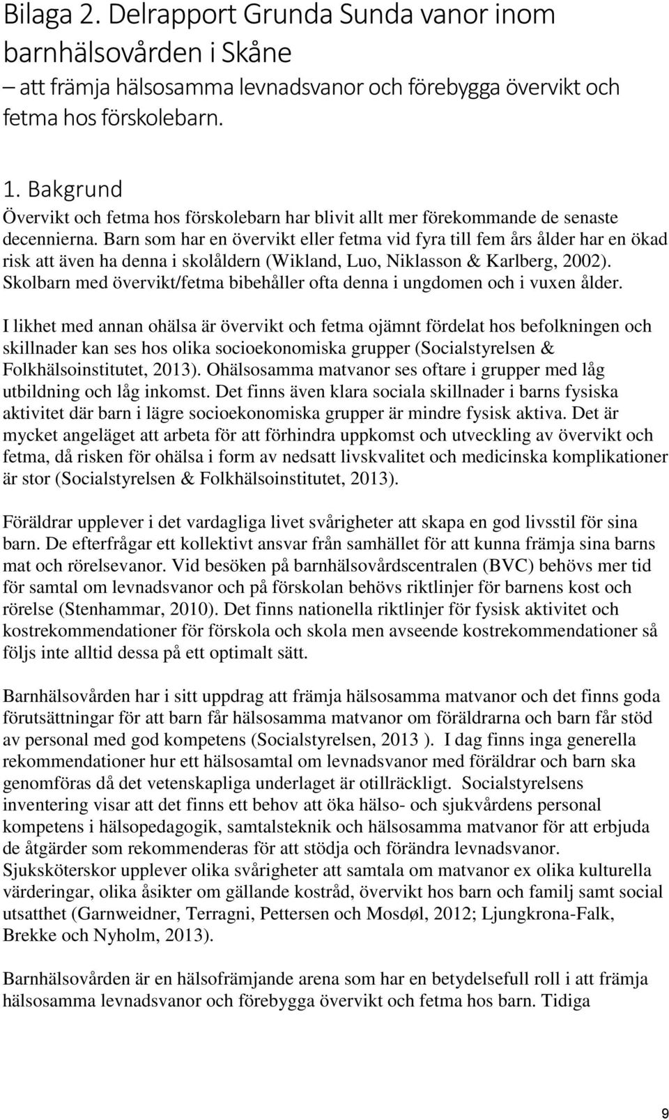 Barn som har en övervikt eller fetma vid fyra till fem års ålder har en ökad risk att även ha denna i skolåldern (Wikland, Luo, Niklasson & Karlberg, 2002).