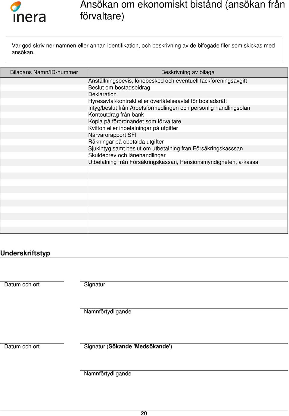 bostadsrätt Intyg/beslut från Arbetsförmedlingen och personlig handlingsplan Kontoutdrag från bank Kopia på förordnandet som förvaltare Kvitton eller inbetalningar på utgifter Närvarorapport SFI