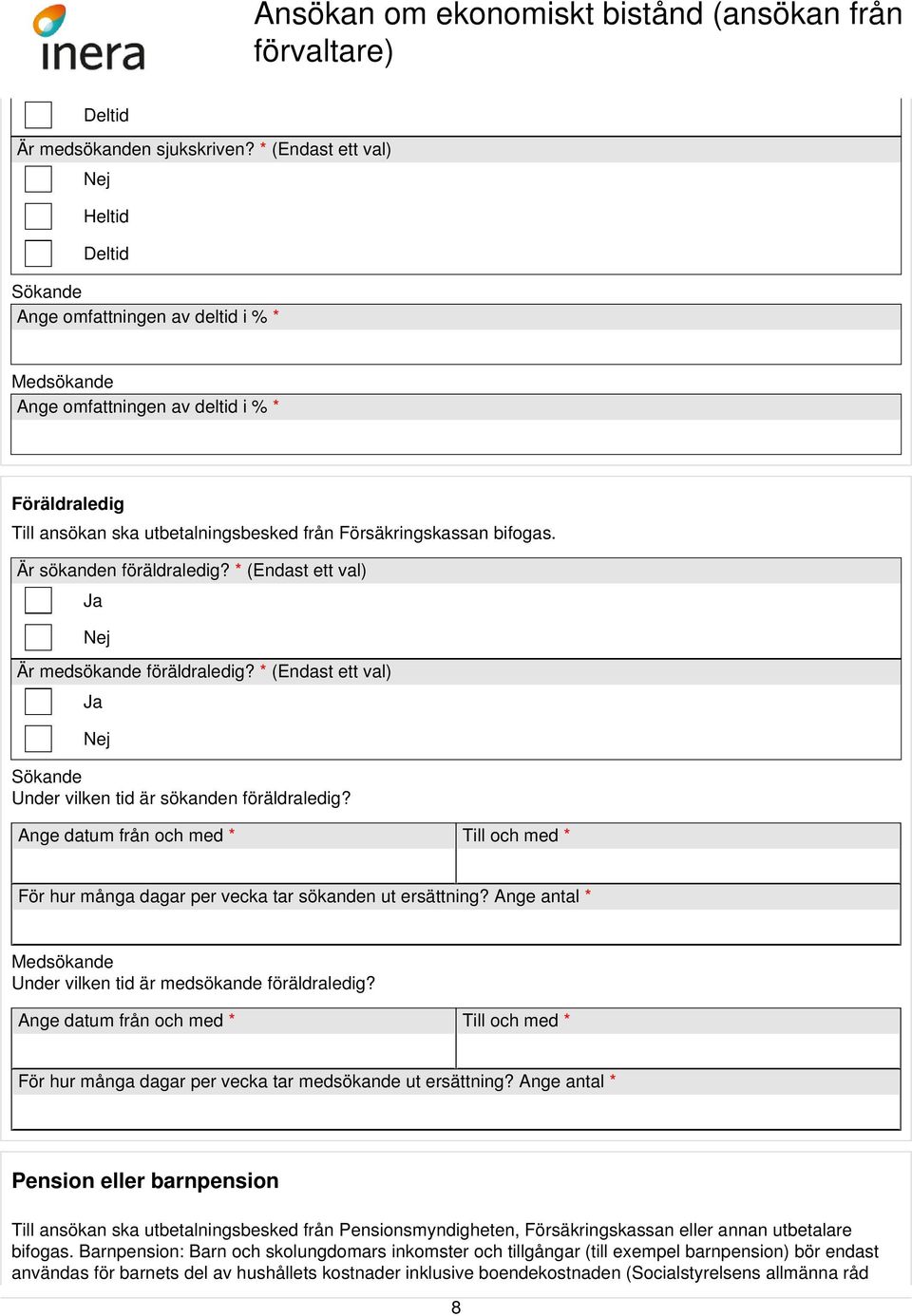 bifogas. Är sökanden föräldraledig? * (Endast ett val) Ja Är medsökande föräldraledig? * (Endast ett val) Ja Sökande Under vilken tid är sökanden föräldraledig?