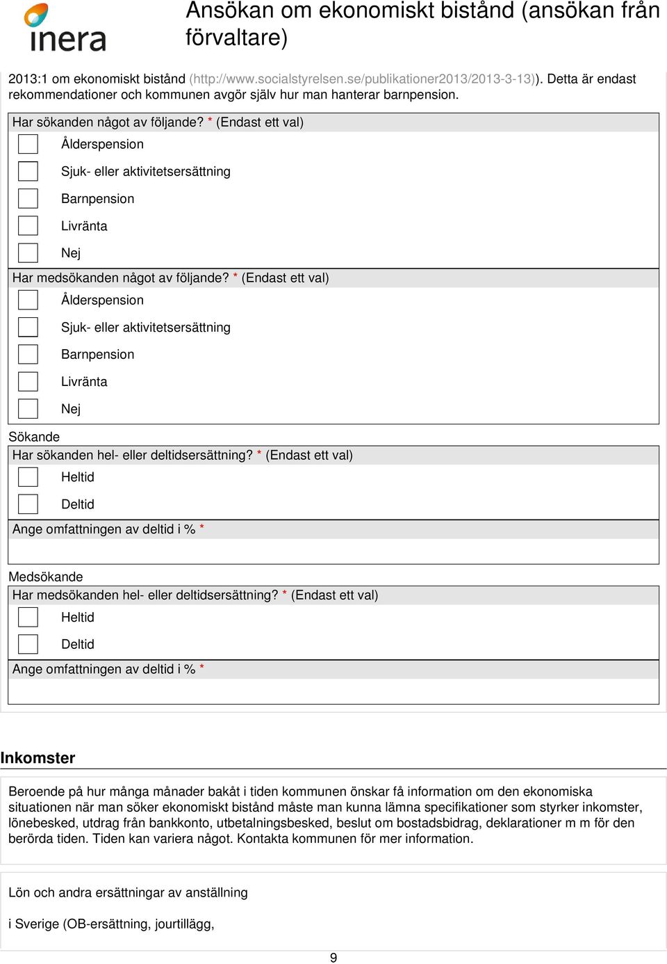 * (Endast ett val) Ålderspension Sjuk- eller aktivitetsersättning Barnpension Livränta Sökande Har sökanden hel- eller deltidsersättning?