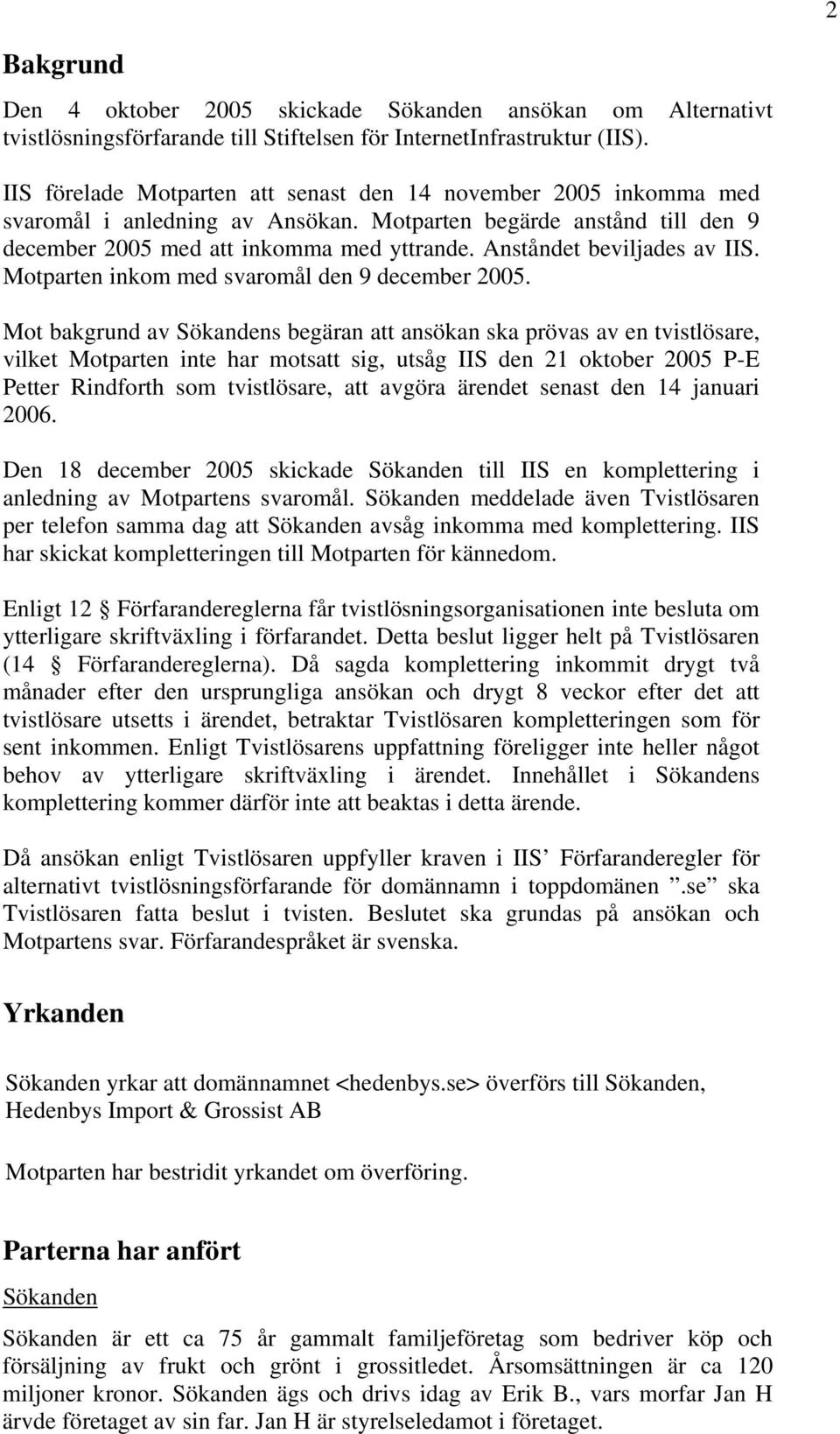 Anståndet beviljades av IIS. Motparten inkom med svaromål den 9 december 2005.