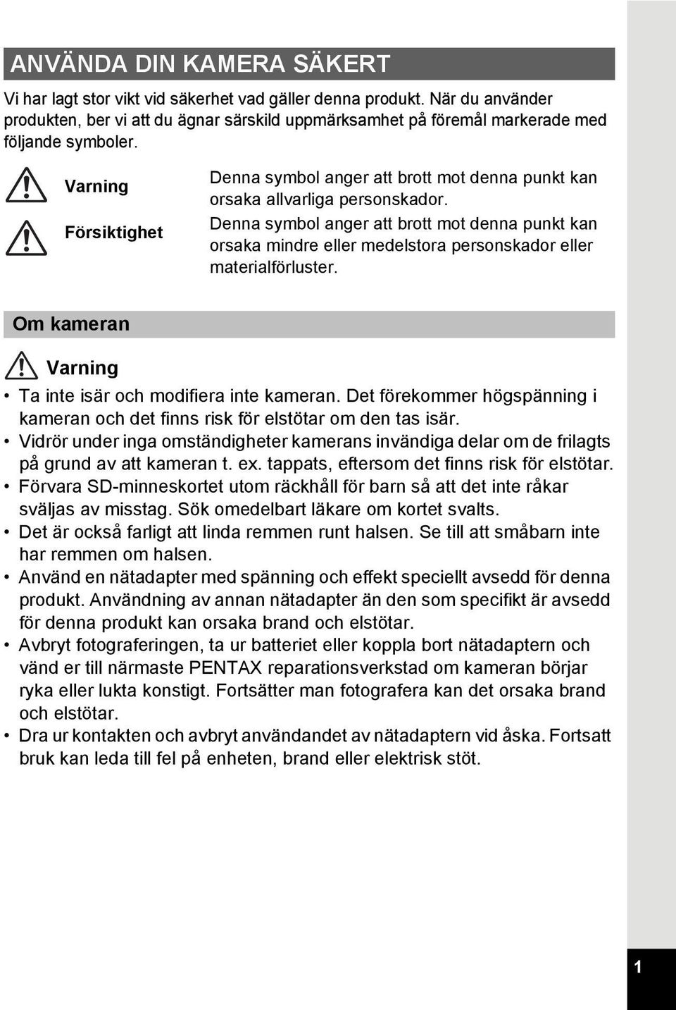 Denna symbol anger att brott mot denna punkt kan orsaka mindre eller medelstora personskador eller materialförluster. Om kameran Varning Ta inte isär och modifiera inte kameran.