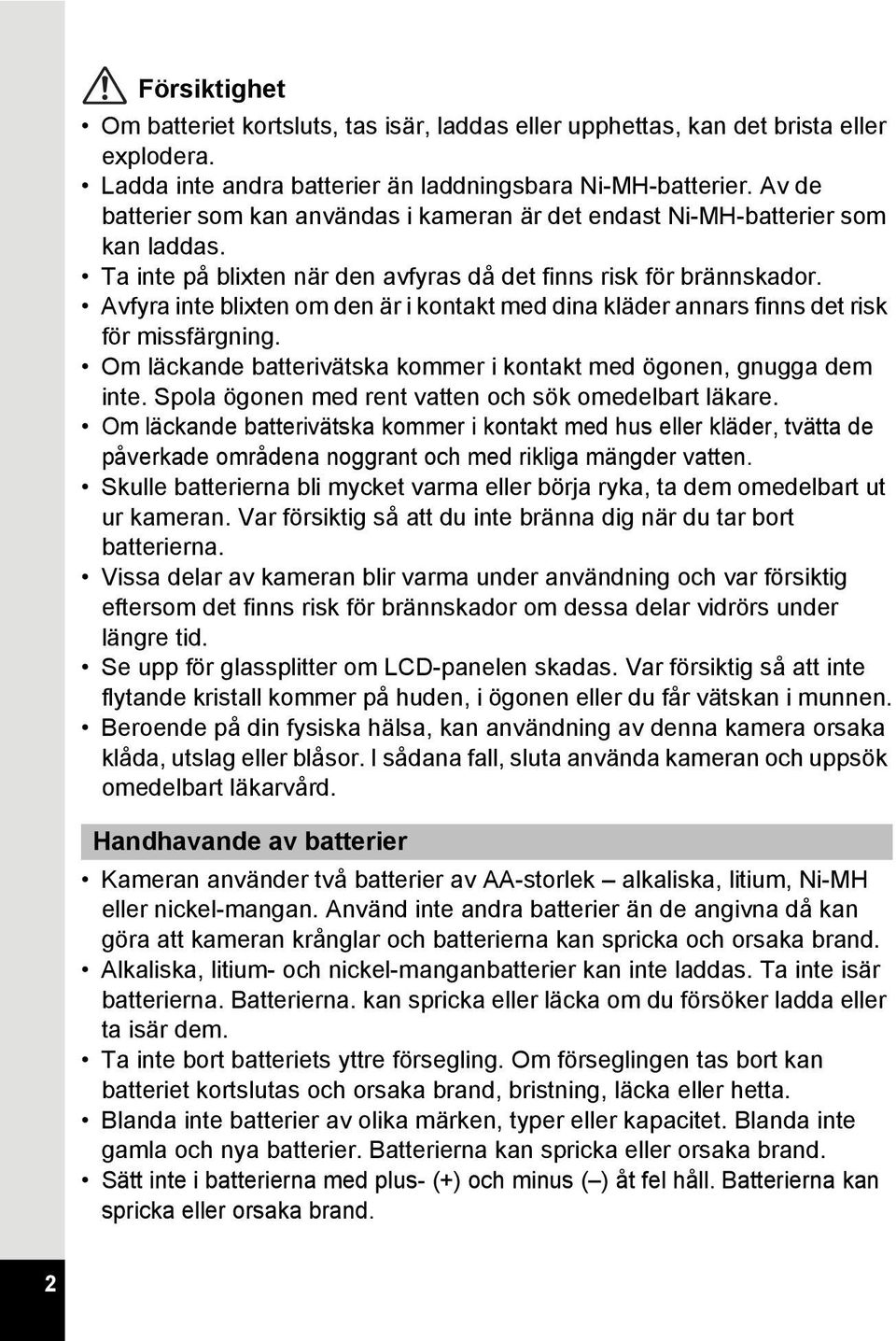 Avfyra inte blixten om den är i kontakt med dina kläder annars finns det risk för missfärgning. Om läckande batterivätska kommer i kontakt med ögonen, gnugga dem inte.