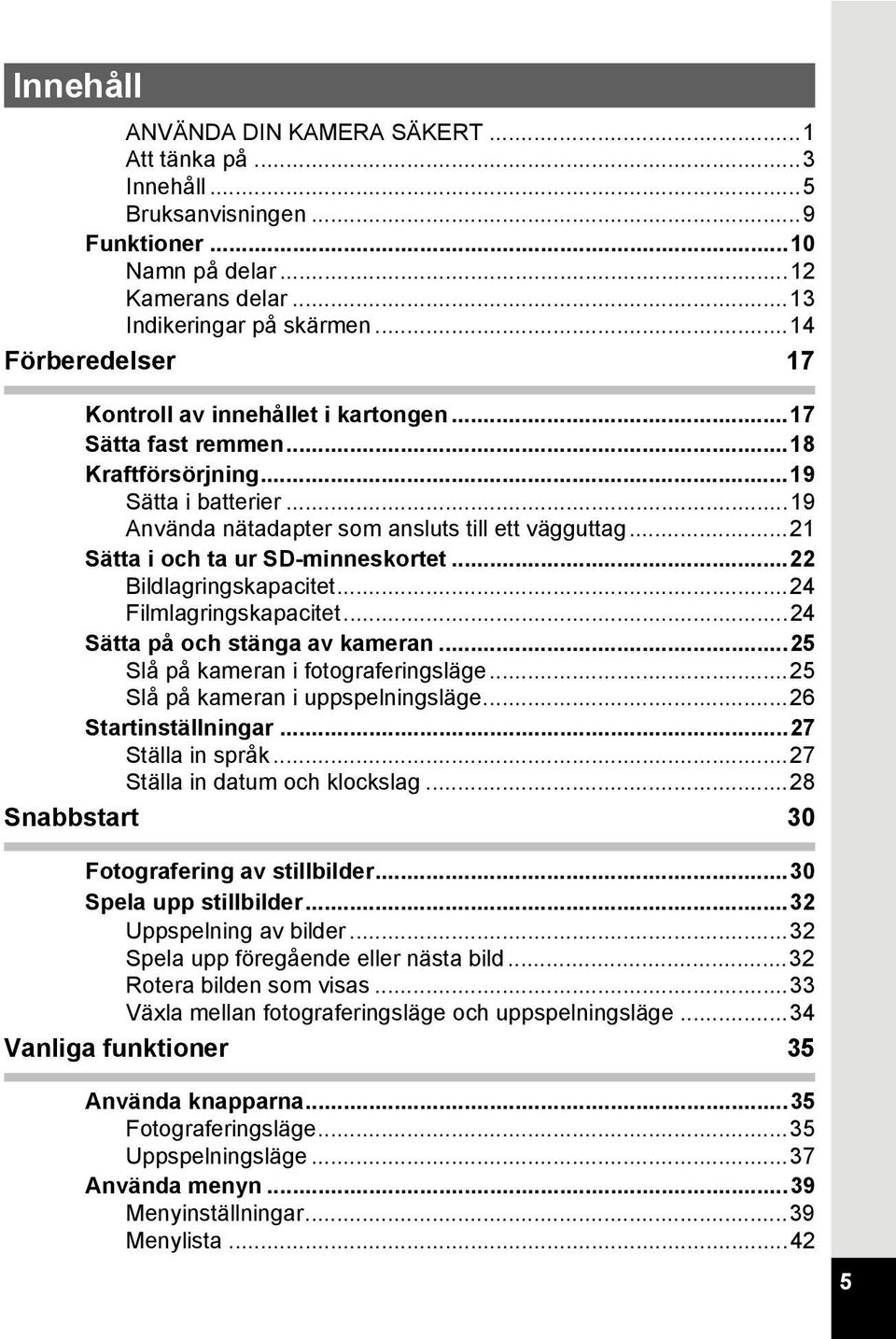 ..21 Sätta i och ta ur SD-minneskortet...22 Bildlagringskapacitet...24 Filmlagringskapacitet...24 Sätta på och stänga av kameran...25 Slå på kameran i fotograferingsläge.