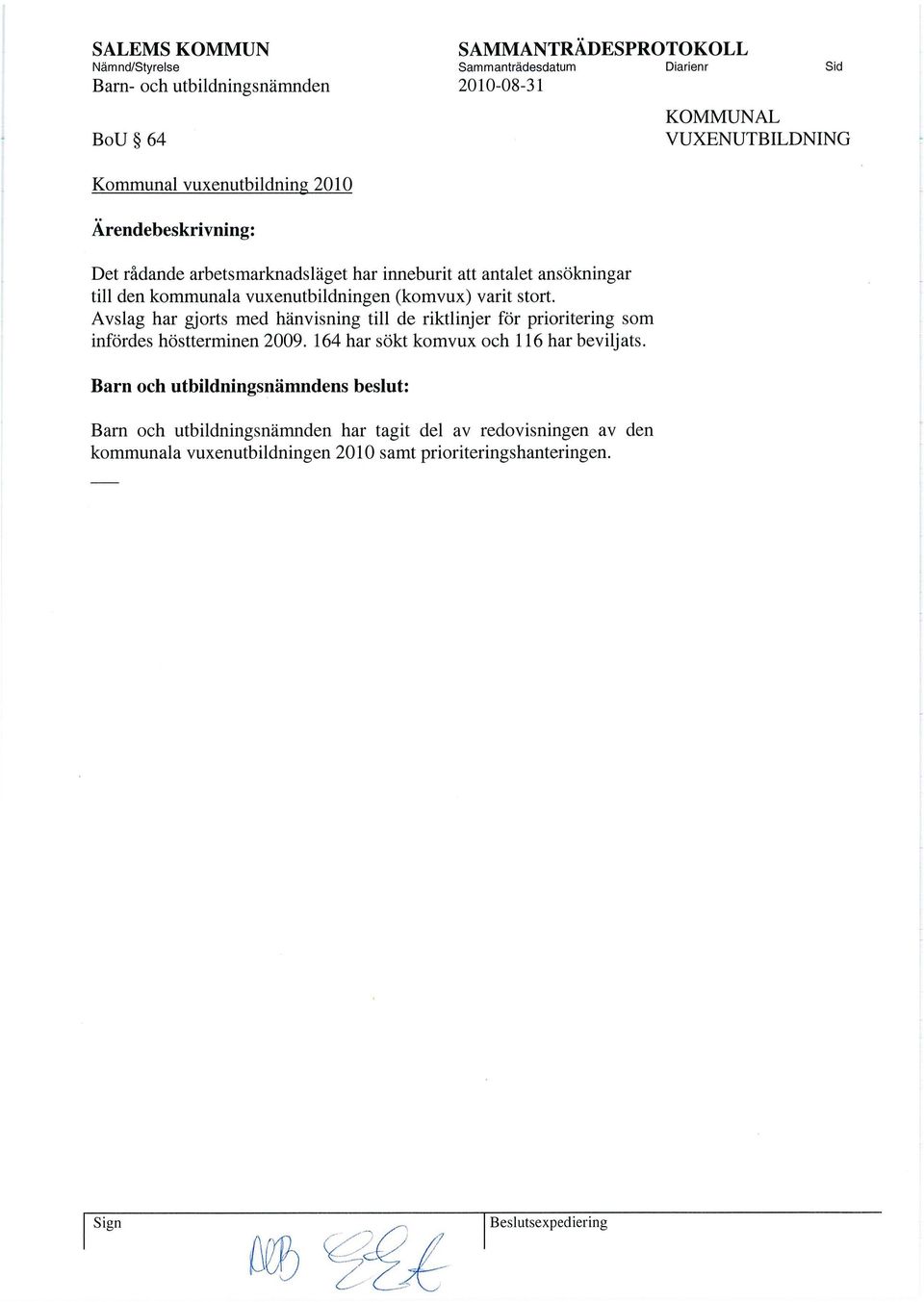 A vslag har gjorts med hänvisning till de riktlinjer för prioritering som infördes höstterminen 2009.