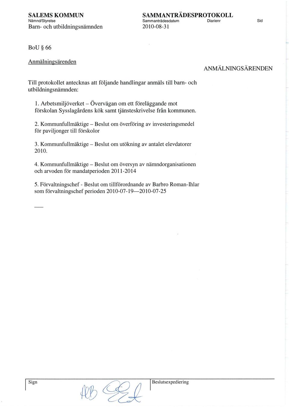 Kommunfullmäktige - Beslut om överföring av investeringsmedel för paviljonger till förskolor 3. Kommunfullmäktige - Beslut om utökning av antalet elevdatorer 2010. 4.