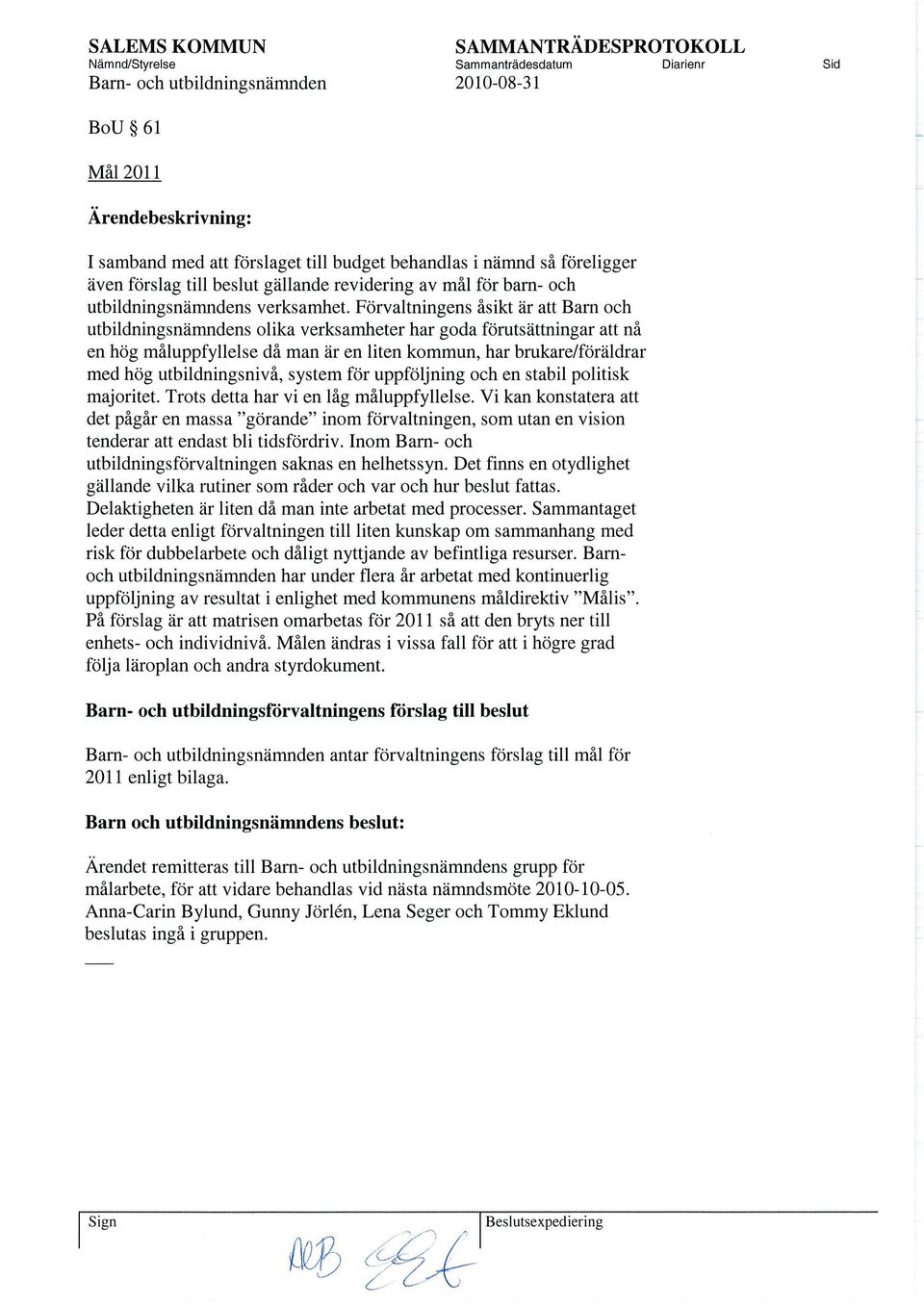 Förvaltningens åsikt är att Barn och utbildningsnämndens olika verksamheter har goda förutsättningar att nå en hög måluppfyllelse då man är en liten kommun, har brukare/föräldrar med hög