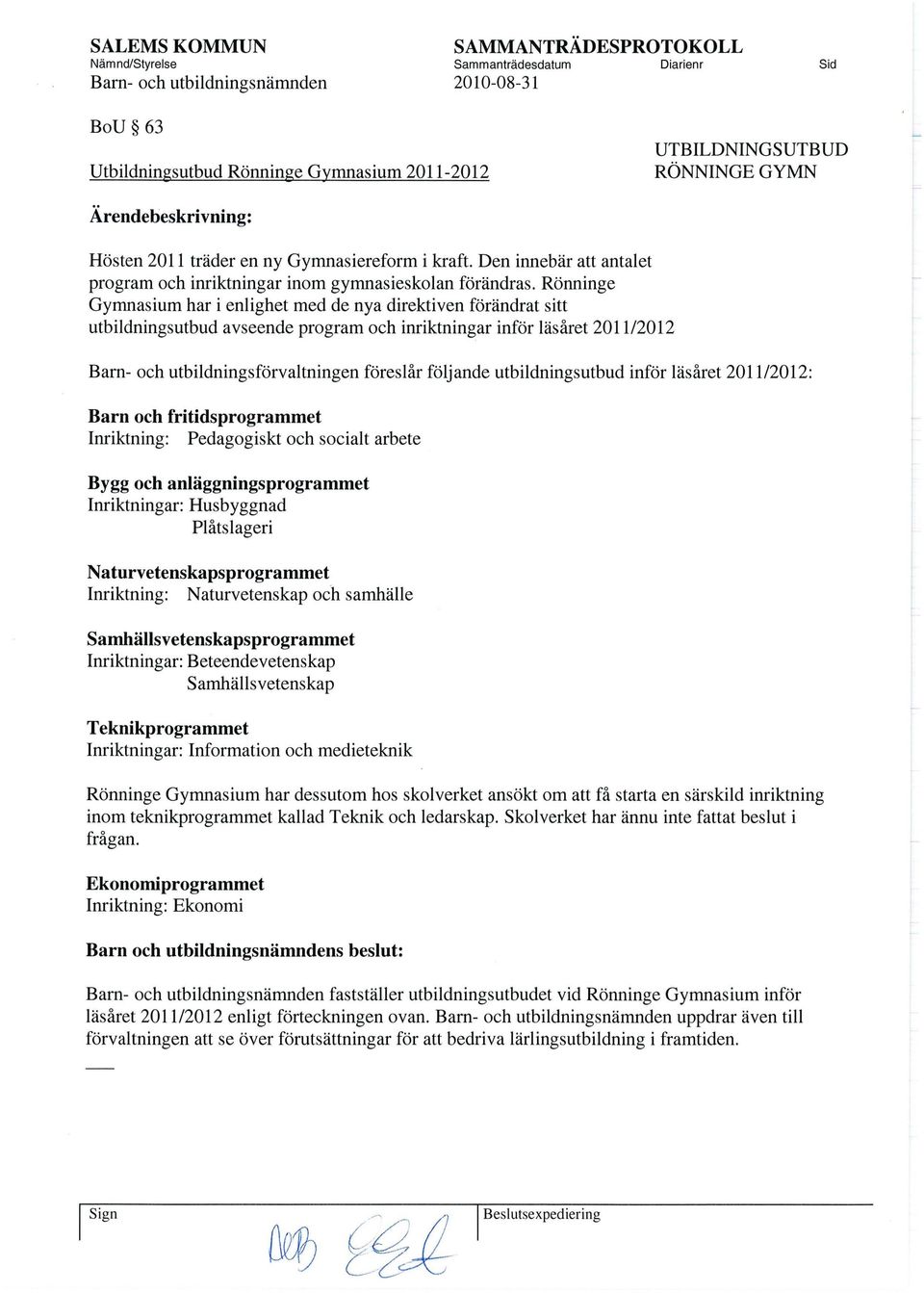 Rönninge Gymnasium har i enlighet med de nya direktiven förändrat sitt utbildningsutbud avseende program och inriktningar inför läsåret 201112012 Bam- och utbildningsförvaltningen föreslår följande