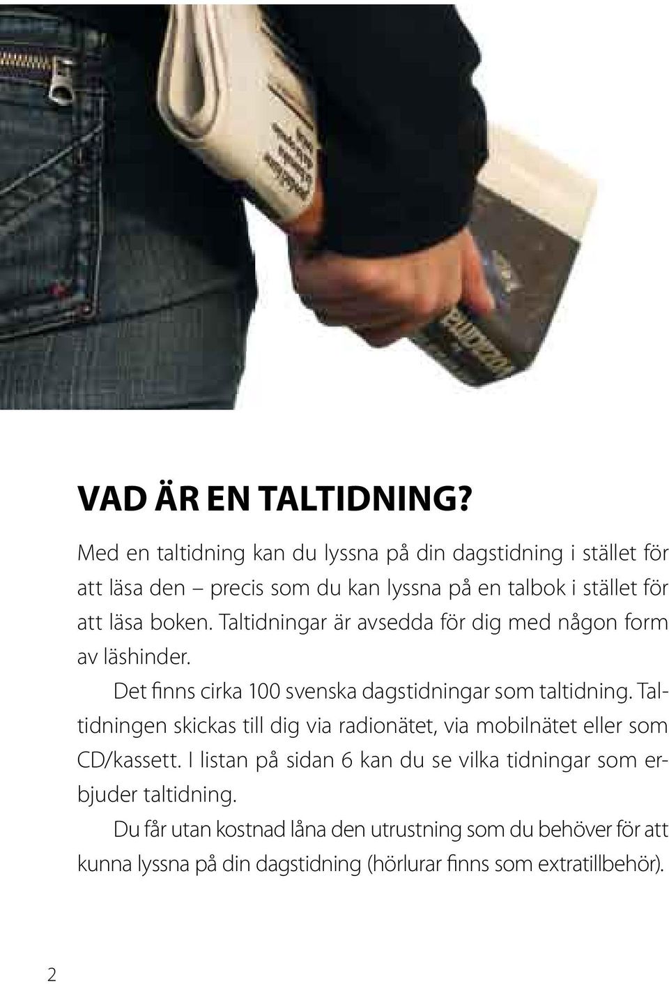 boken. Taltidningar är avsedda för dig med någon form av läshinder. Det finns cirka 100 svenska dagstidningar som taltidning.