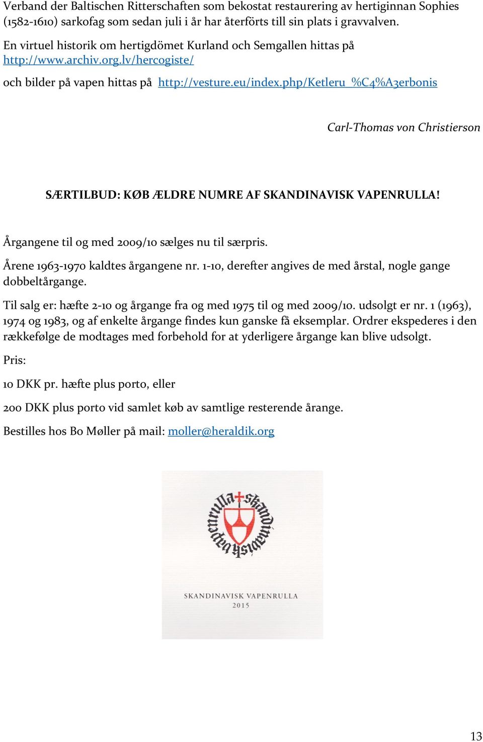 php/ketleru_%c4%a3erbonis Carl-Thomas von Christierson SÆRTILBUD: KØB ÆLDRE NUMRE AF SKANDINAVISK VAPENRULLA! Årgangene til og med 2009/10 sælges nu til særpris. Årene 1963-1970 kaldtes årgangene nr.