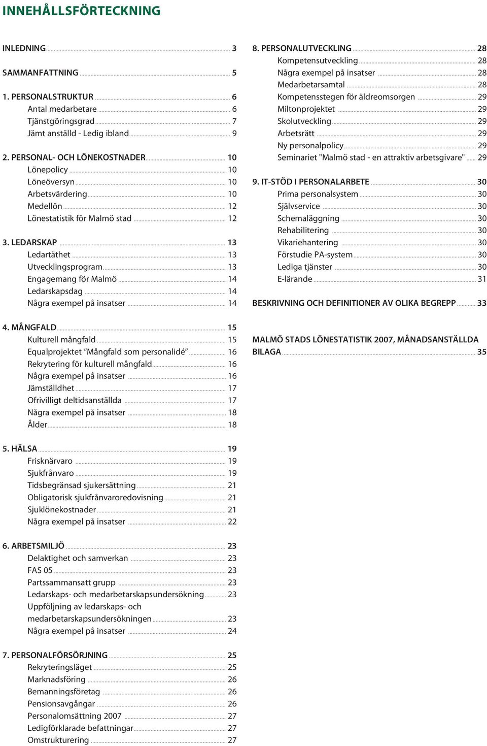 .. 14 Ledarskapsdag... 14 Några exempel på insatser... 14 4. MÅNGFALD... 15 Kulturell mångfald... 15 Equalprojektet Mångfald som personalidé... 16 Rekrytering för kulturell mångfald.