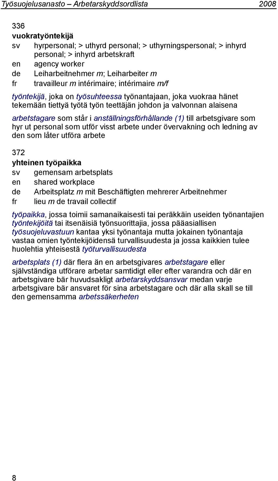 anställningsförhållande (1) till arbetsgivare som hyr ut personal som utför visst arbete under övervakning och ledning av den som låter utföra arbete 372 yhteinen työpaikka sv gemensam arbetsplats en