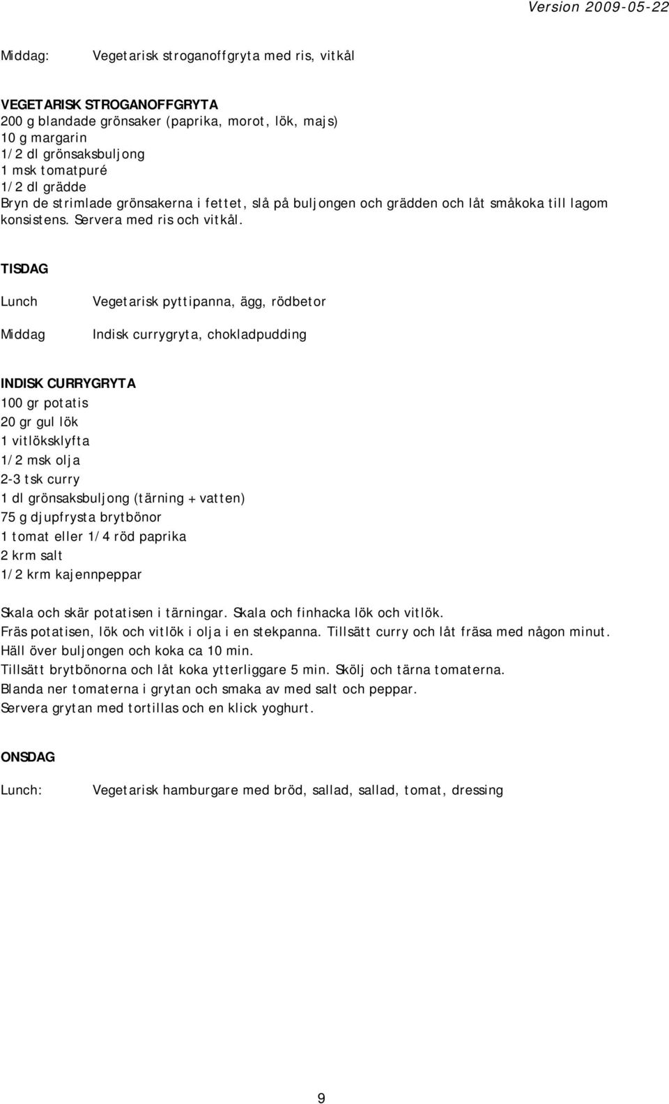 TISDAG Lunch Middag Vegetarisk pyttipanna, ägg, rödbetor Indisk currygryta, chokladpudding INDISK CURRYGRYTA 100 gr potatis 20 gr gul lök 1 vitlöksklyfta 1/2 msk olja 2-3 tsk curry 1 dl