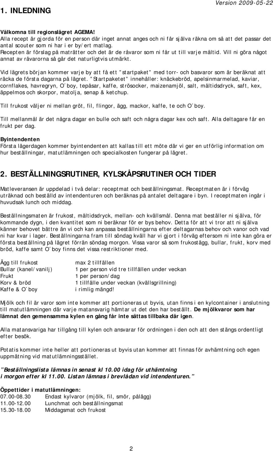 Recepten är förslag på maträtter och det är de råvaror som ni får ut till varje måltid. Vill ni göra något annat av råvarorna så går det naturligtvis utmärkt.