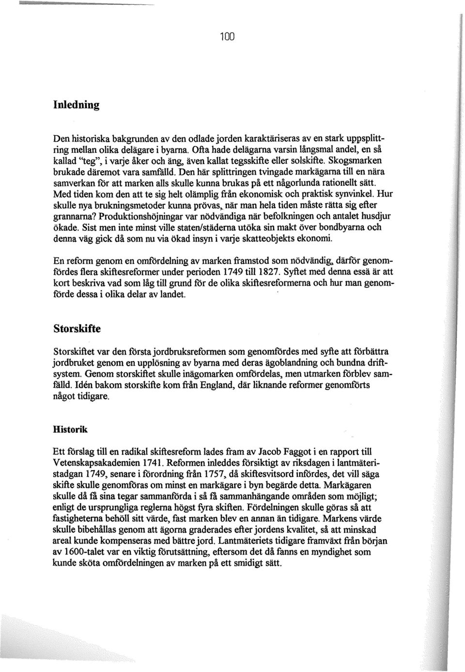 Den här splittringen tvingade markägarna till en nära samverkan för att marken alls skulle kunna brukas på ett någorlunda rationellt sätt.