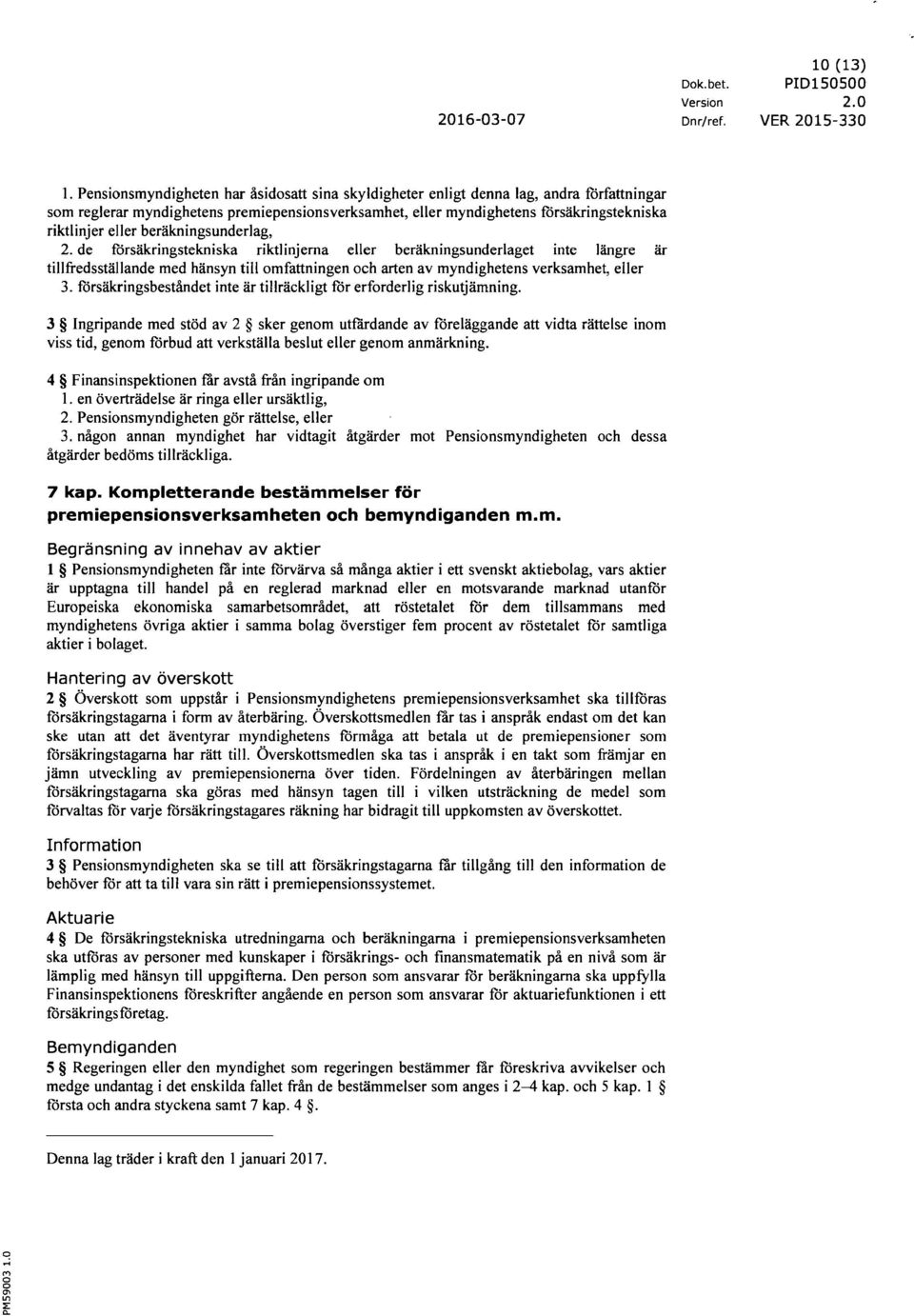 beräkningsunderlag, 2. de försäkringstekniska riktlinjerna eller beräkningsunderlaget inte längre är tillfredsställande med hänsyn till omfattningen oeh arten av myndighetens verksamhet, eller 3.