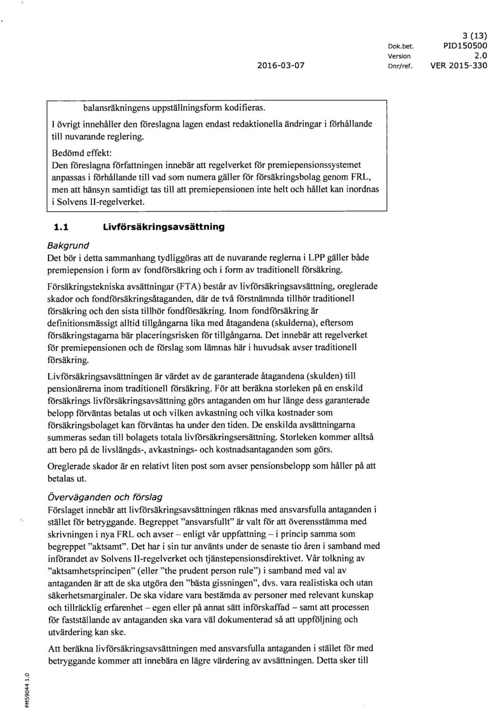 samtidigt tas till att premiepensionen inte helt och hållet kan inordnas i Solvens Il-regelverket. 1.