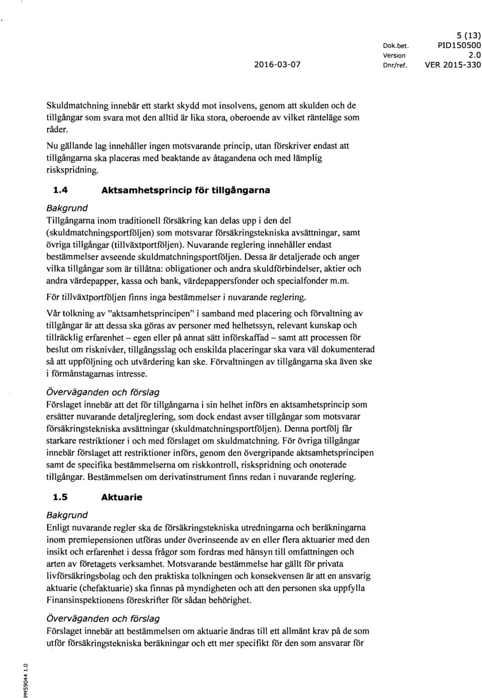 4 Aktsamhetsprincip för tillgångarna Tillgångarna inom traditionell försäkring kan delas upp i den del (skuldmatchningsportföljen) som motsvarar försäkringstekniska avsättningar, samt övriga