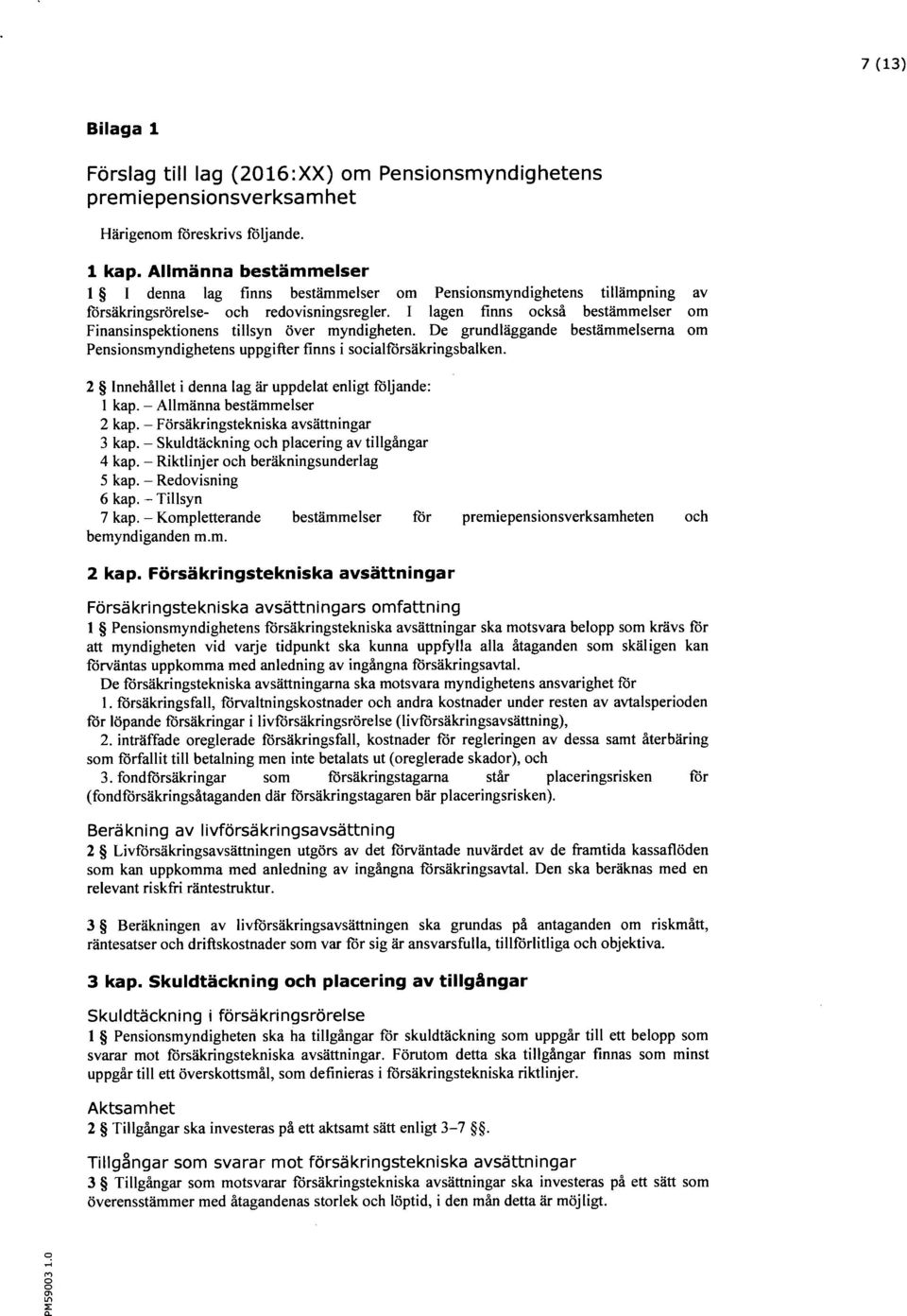 I lagen finns också bestämmelser om Finansinspektionens tillsyn över myndigheten. De grundläggande bestämmelserna om Pensionsmyndighetens uppgifter finns i socialförsäkringsbalken.