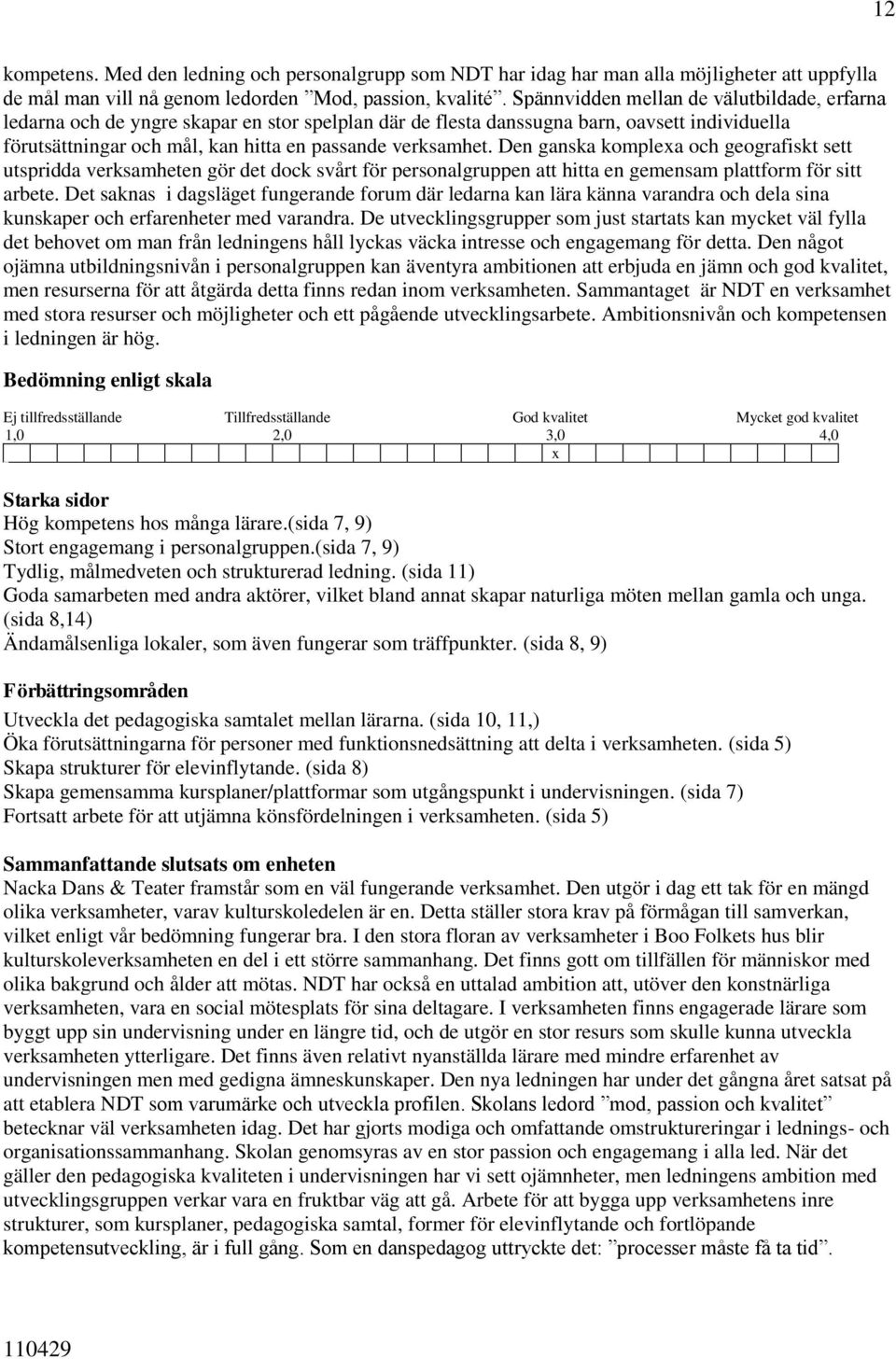 Den ganska komplexa och geografiskt sett utspridda verksamheten gör det dock svårt för personalgruppen att hitta en gemensam plattform för sitt arbete.