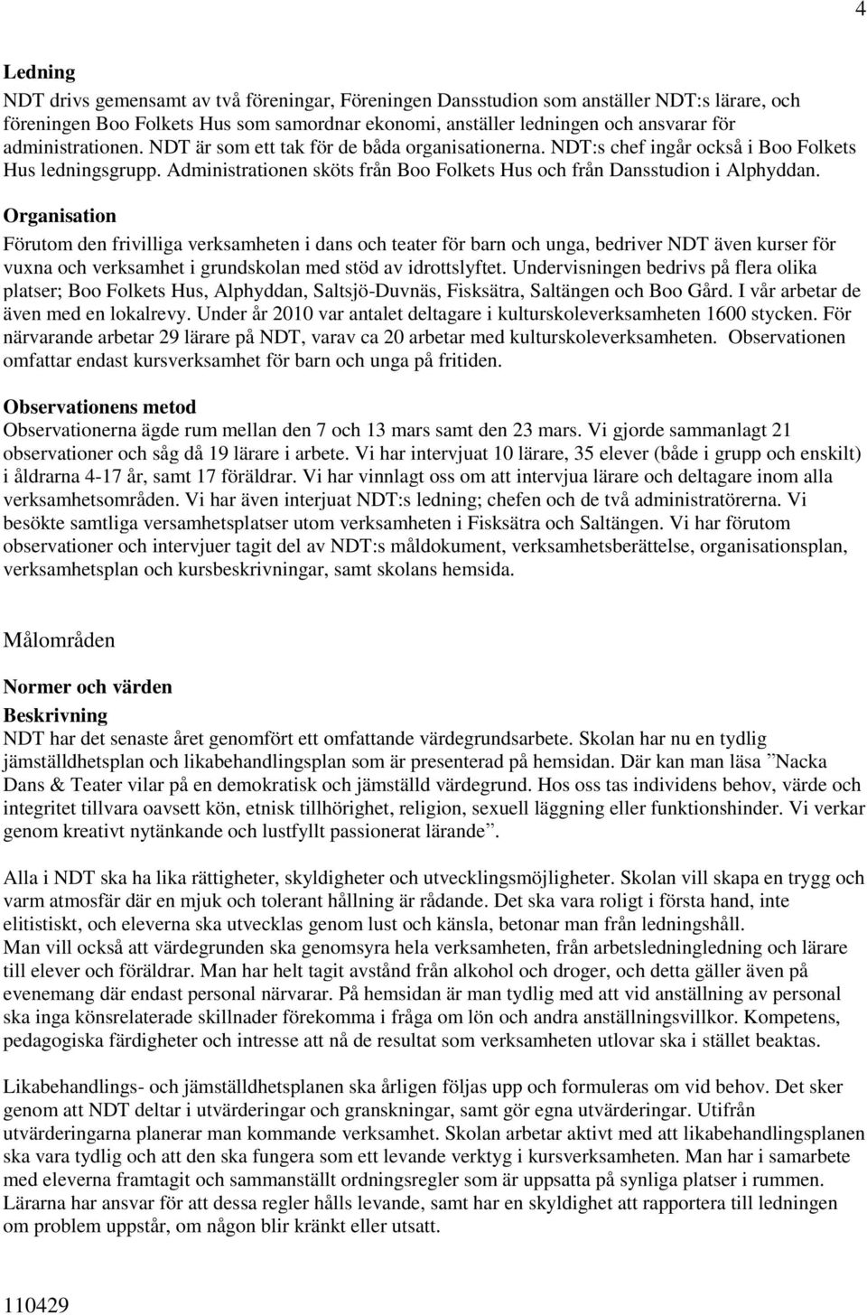 Organisation Förutom den frivilliga verksamheten i dans och teater för barn och unga, bedriver NDT även kurser för vuxna och verksamhet i grundskolan med stöd av idrottslyftet.