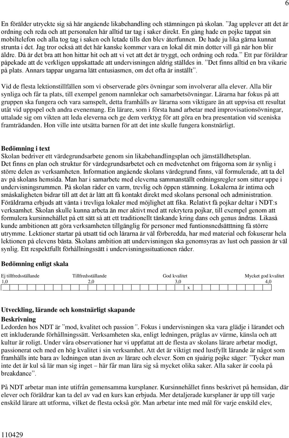 Jag tror också att det här kanske kommer vara en lokal dit min dotter vill gå när hon blir äldre. Då är det bra att hon hittar hit och att vi vet att det är tryggt, och ordning och reda.