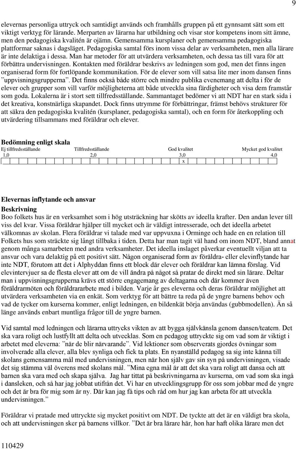 Pedagogiska samtal förs inom vissa delar av verksamheten, men alla lärare är inte delaktiga i dessa.