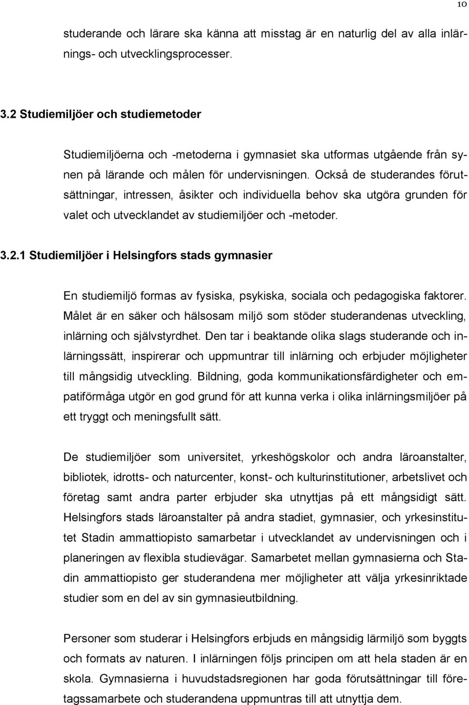 Också de studerandes förutsättningar, intressen, åsikter och individuella behov ska utgöra grunden för valet och utvecklandet av studiemiljöer och -metoder. 3.2.