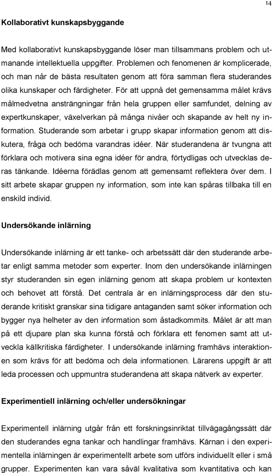 För att uppnå det gemensamma målet krävs målmedvetna ansträngningar från hela gruppen eller samfundet, delning av expertkunskaper, växelverkan på många nivåer och skapande av helt ny information.