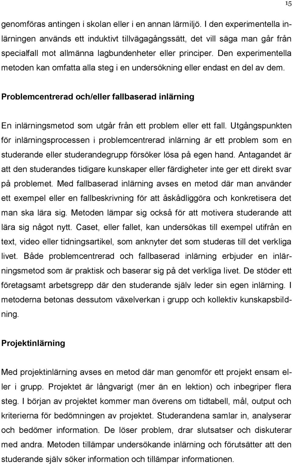 Den experimentella metoden kan omfatta alla steg i en undersökning eller endast en del av dem.