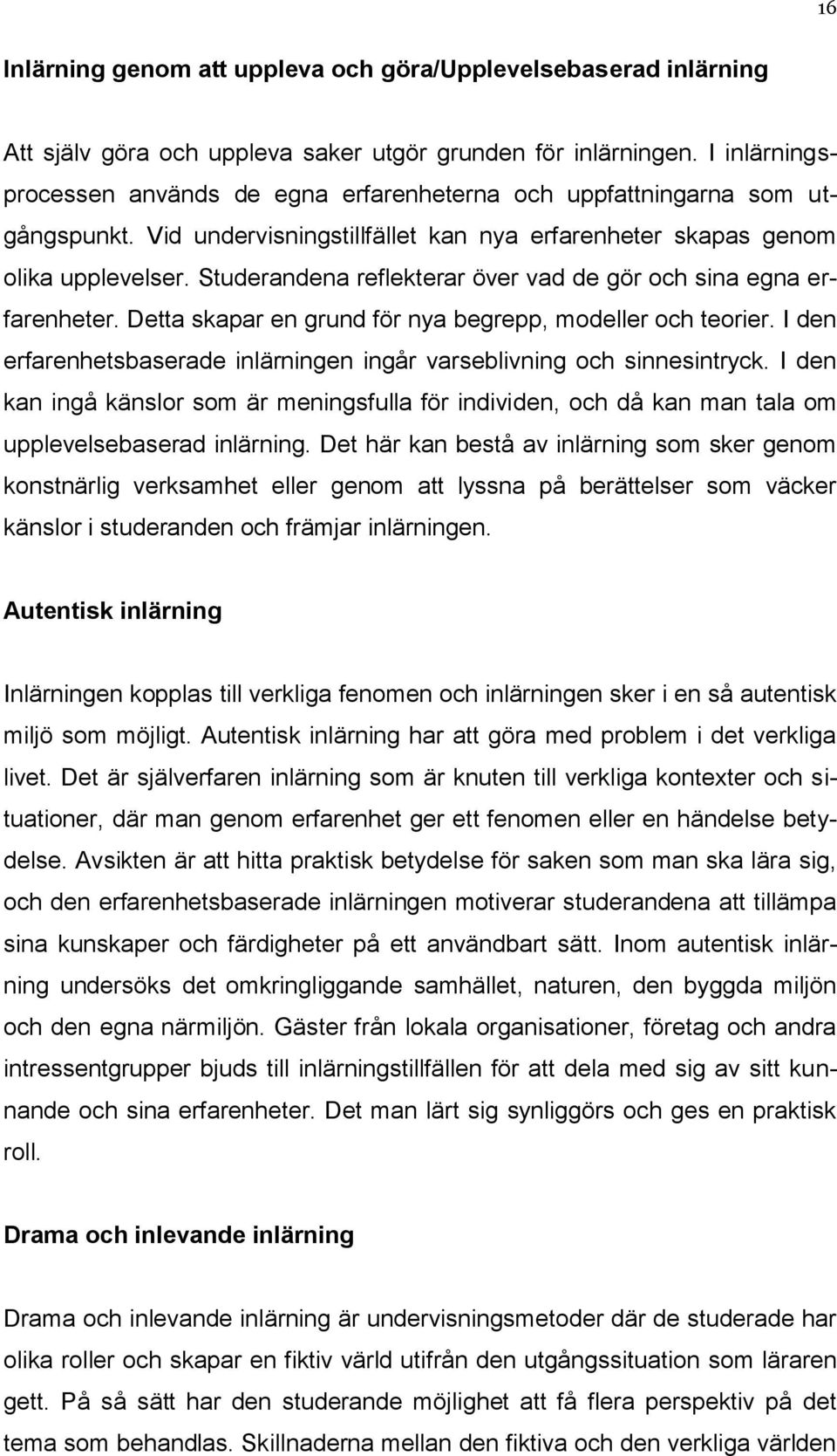 Studerandena reflekterar över vad de gör och sina egna erfarenheter. Detta skapar en grund för nya begrepp, modeller och teorier.