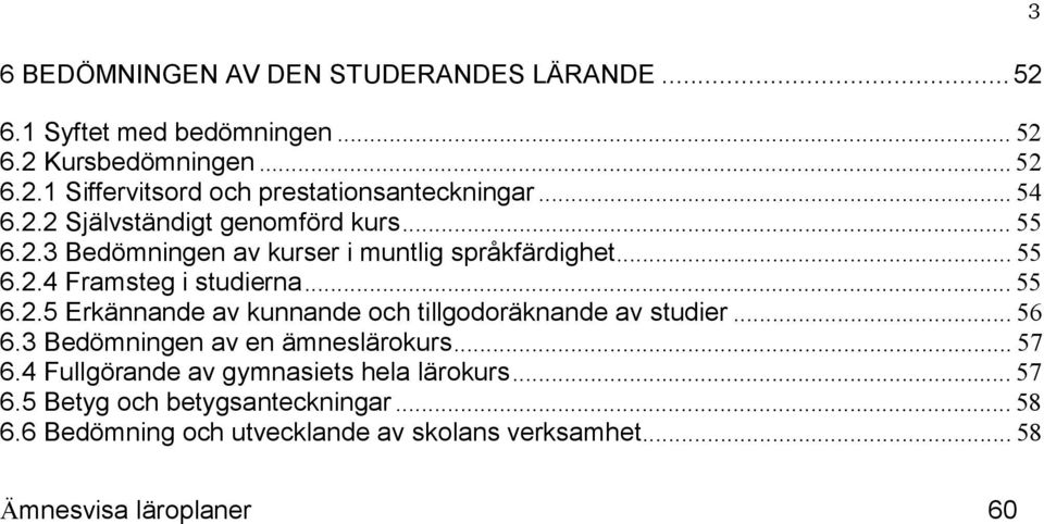 .. 56 6.3 en av en ämneslärokurs... 57 6.4 Fullgörande av gymnasiets hela lärokurs... 57 6.5 Betyg och betygsanteckningar... 58 6.