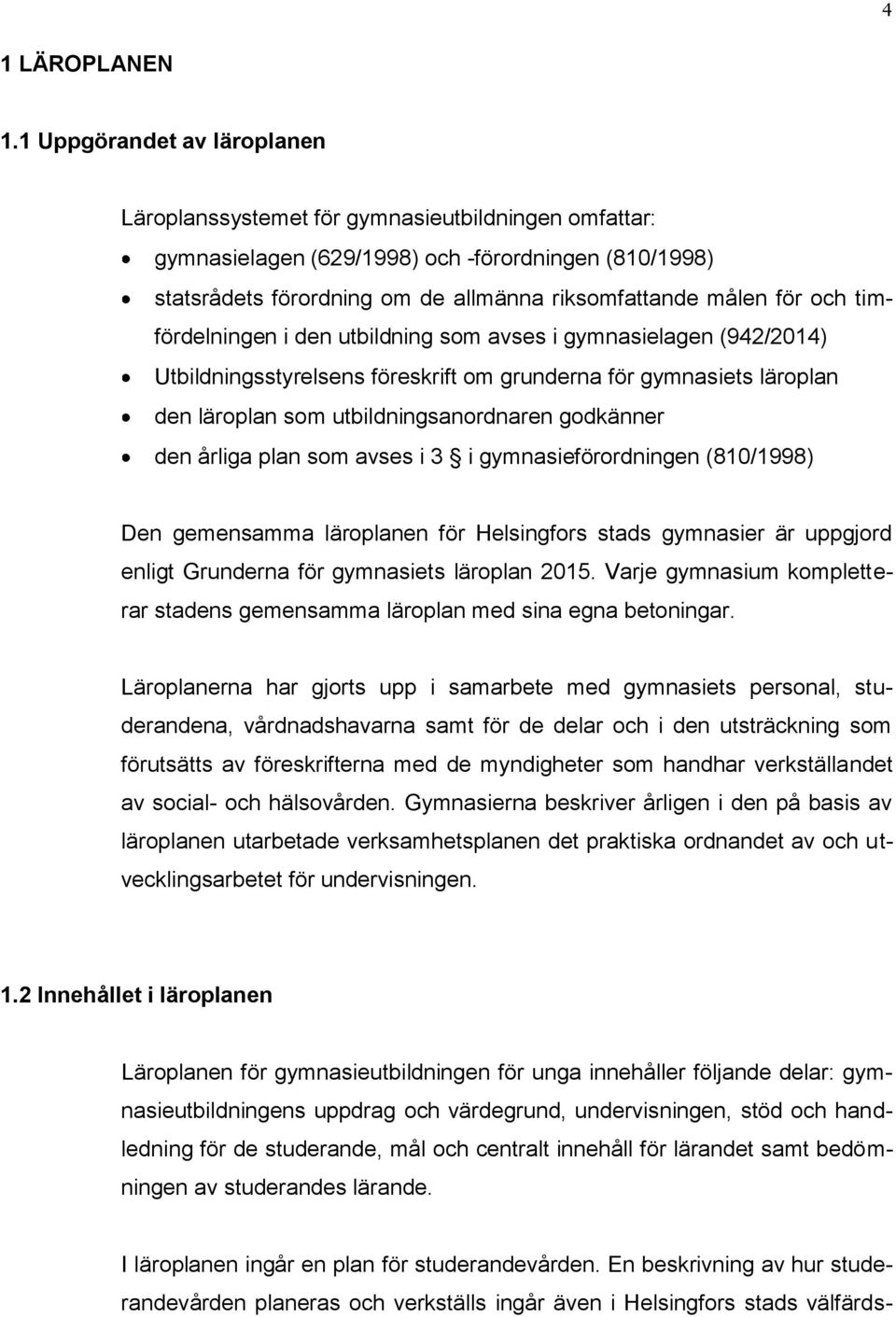 och timfördelningen i den utbildning som avses i gymnasielagen (942/2014) Utbildningsstyrelsens föreskrift om grunderna för gymnasiets läroplan den läroplan som utbildningsanordnaren godkänner den