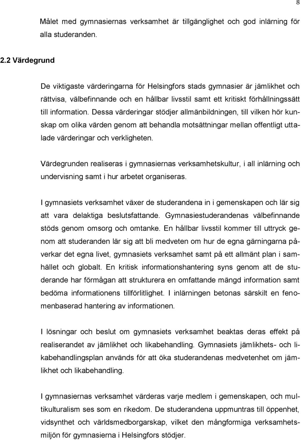 Dessa värderingar stödjer allmänbildningen, till vilken hör kunskap om olika värden genom att behandla motsättningar mellan offentligt uttalade värderingar och verkligheten.