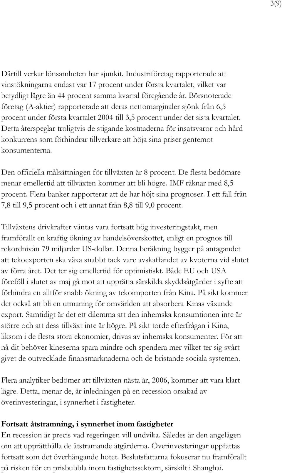 Börsnoterade företag (A-aktier) rapporterade att deras nettomarginaler sjönk från 6,5 procent under första kvartalet 2004 till 3,5 procent under det sista kvartalet.