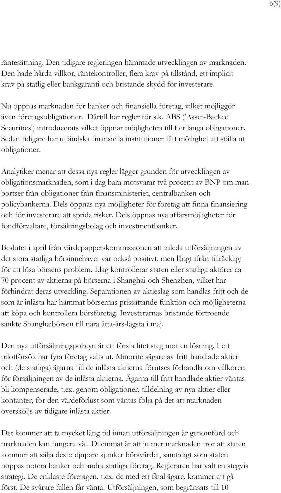 Nu öppnas marknaden för banker och finansiella företag, vilket möjliggör även företagsobligationer. Därtill har regler för s.k. ABS ('Asset-Backed Securities') introducerats vilket öppnar möjligheten till fler långa obligationer.