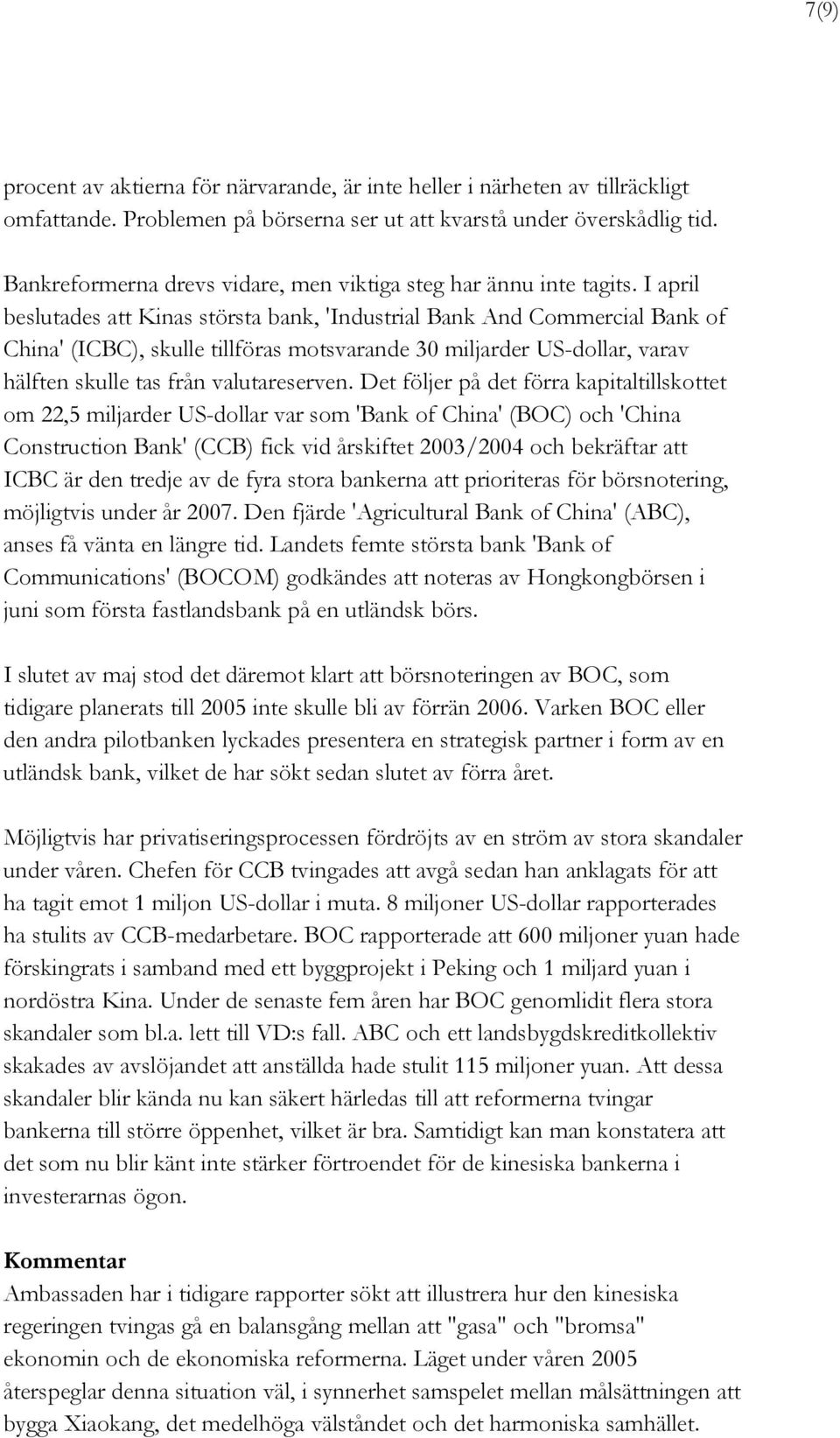 I april beslutades att Kinas största bank, 'Industrial Bank And Commercial Bank of China' (ICBC), skulle tillföras motsvarande 30 miljarder US-dollar, varav hälften skulle tas från valutareserven.