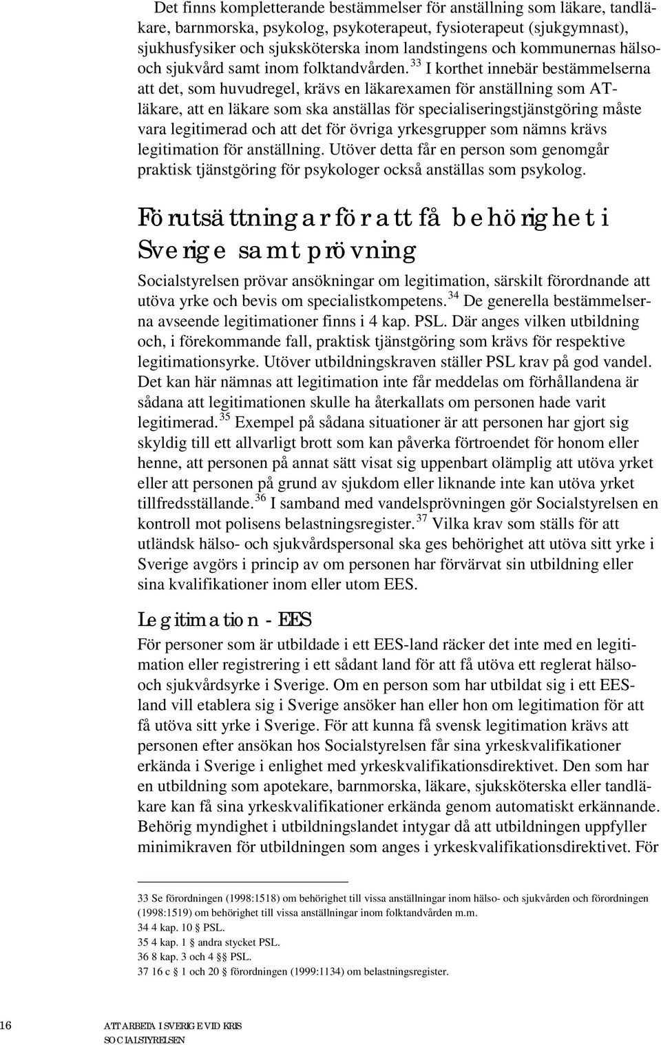 33 I korthet innebär bestämmelserna att det, som huvudregel, krävs en läkarexamen för anställning som ATläkare, att en läkare som ska anställas för specialiseringstjänstgöring måste vara legitimerad