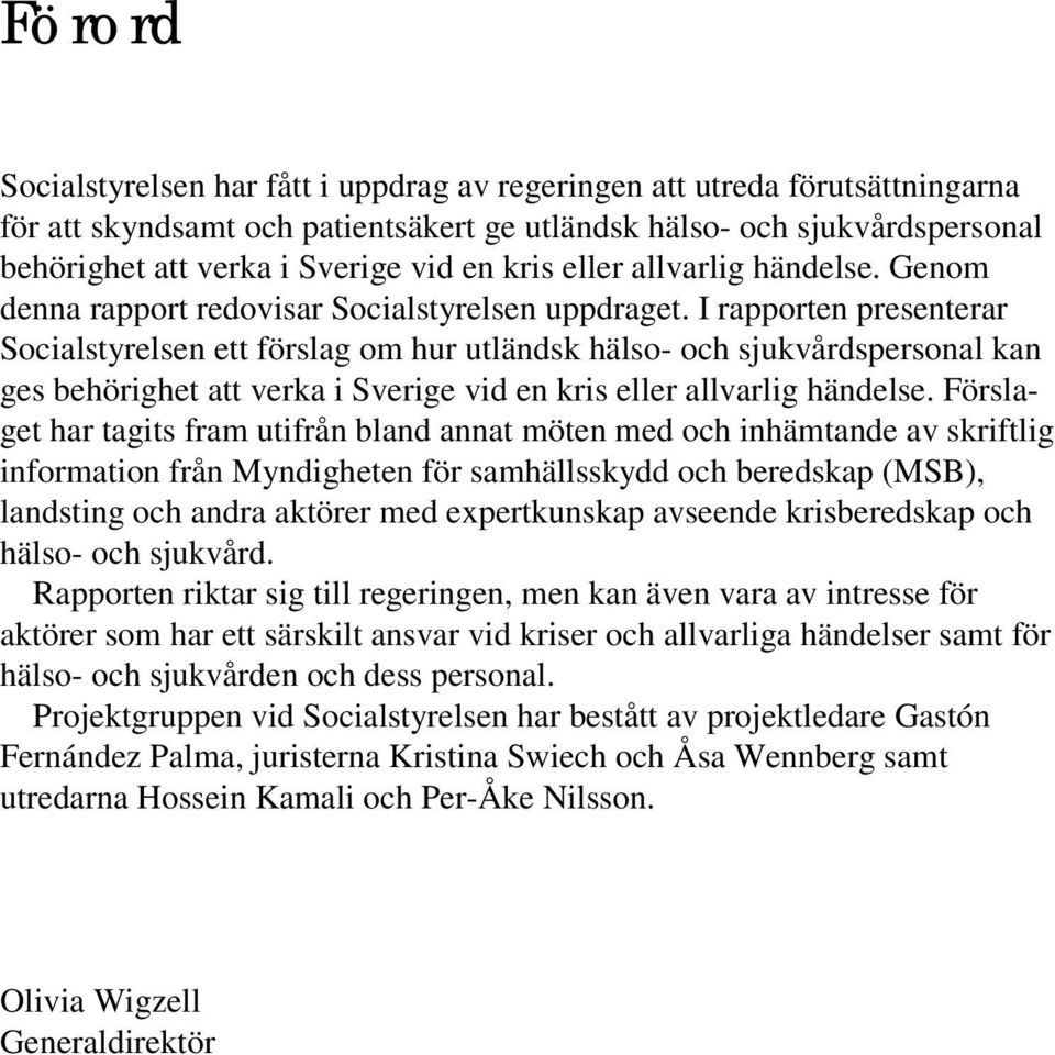 I rapporten presenterar Socialstyrelsen ett förslag om hur utländsk hälso- och sjukvårdspersonal kan ges behörighet att verka i Sverige vid en kris eller allvarlig händelse.