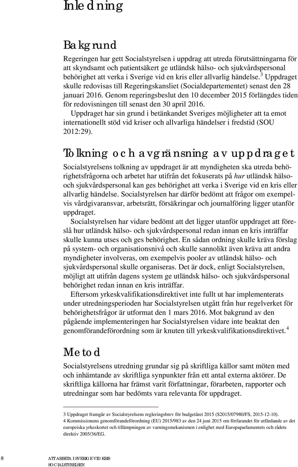 Genom regeringsbeslut den 10 december 2015 förlängdes tiden för redovisningen till senast den 30 april 2016.