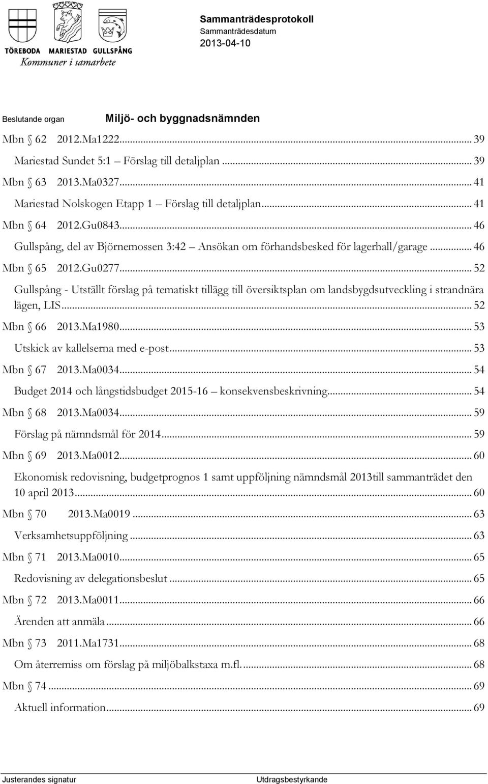 .. 52 Gullspång - Utställt förslag på tematiskt tillägg till översiktsplan om landsbygdsutveckling i strandnära lägen, LIS... 52 Mbn 66 2013.Ma1980... 53 Utskick av kallelserna med e-post.