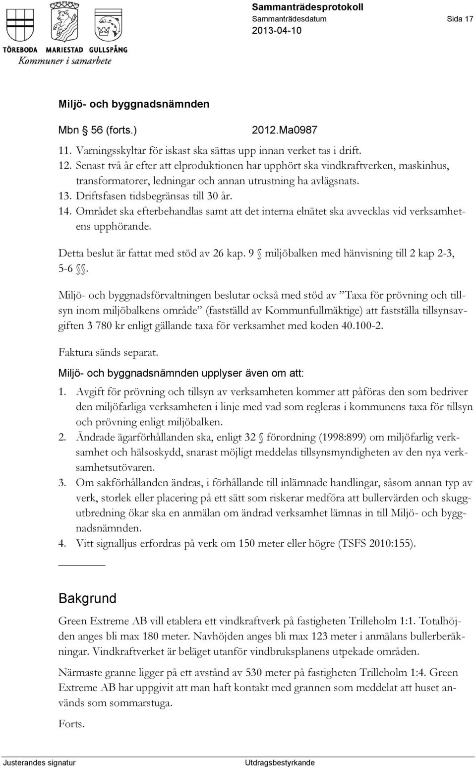 Området ska efterbehandlas samt att det interna elnätet ska avvecklas vid verksamhetens upphörande. Detta beslut är fattat med stöd av 26 kap. 9 miljöbalken med hänvisning till 2 kap 2-3, 5-6.